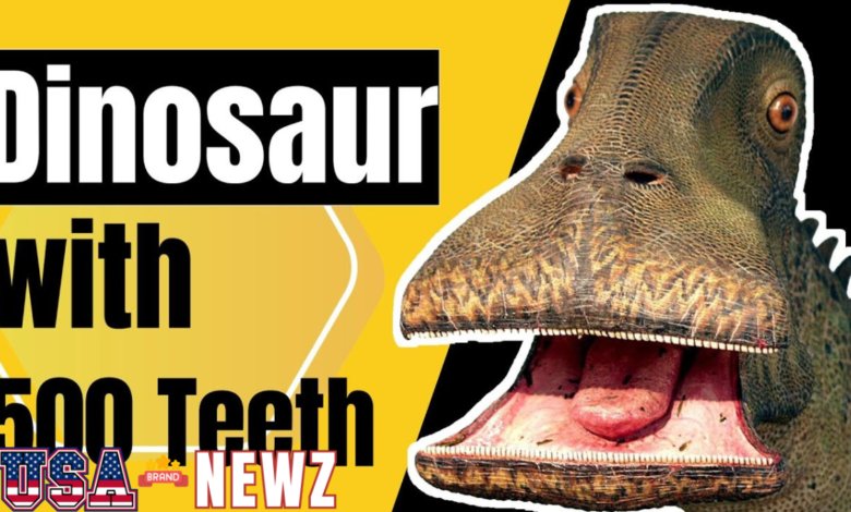 what dinosaur has 500 teeth